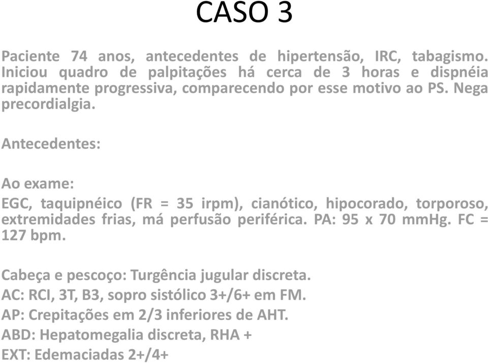 Antecedentes: Ao exame: EGC, taquipnéico (FR = 35 irpm), cianótico, hipocorado, torporoso, extremidades frias, má perfusão periférica.