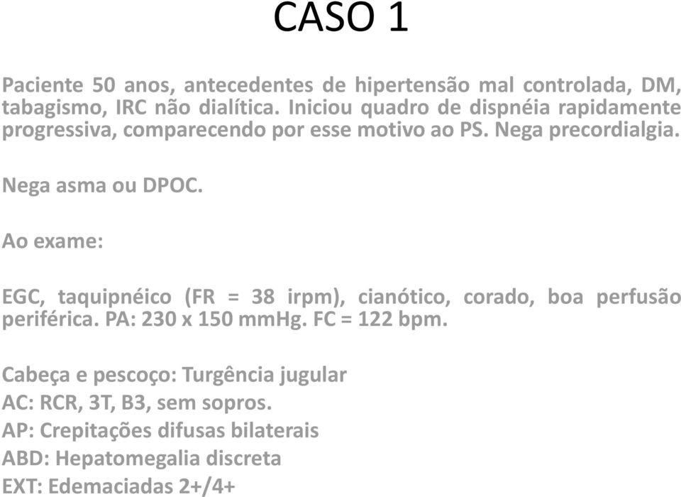 Ao exame: EGC, taquipnéico (FR = 38 irpm), cianótico, corado, boa perfusão periférica. PA: 230 x 150 mmhg. FC = 122 bpm.