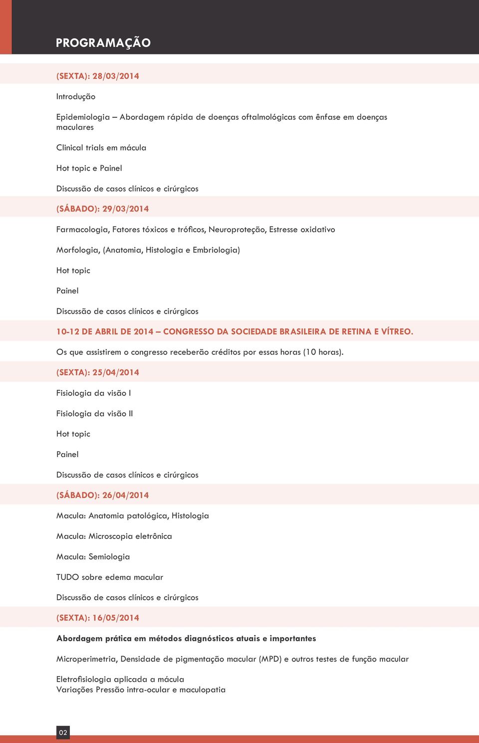 Os que assistirem o congresso receberão créditos por essas horas (10 horas).