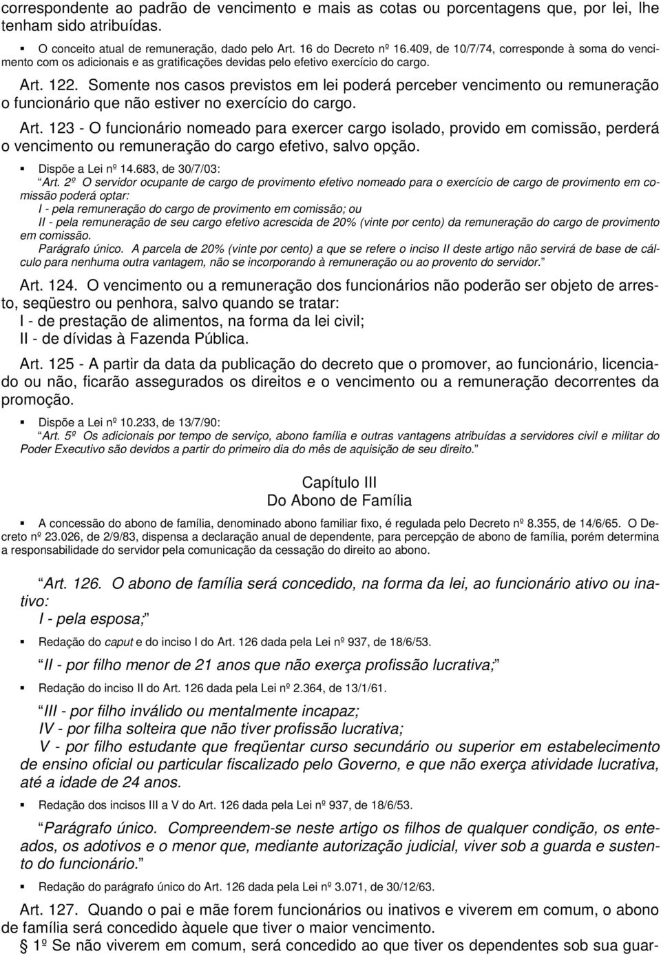 Somente nos casos previstos em lei poderá perceber vencimento ou remuneração o funcionário que não estiver no exercício do cargo. Art.