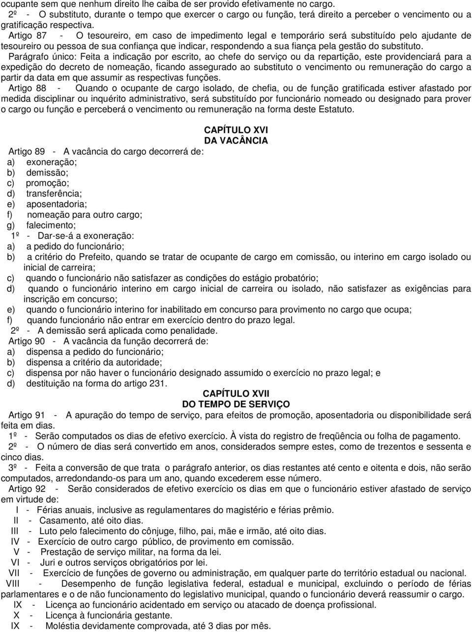 Artigo 87 - O tesoureiro, em caso de impedimento legal e temporário será substituído pelo ajudante de tesoureiro ou pessoa de sua confiança que indicar, respondendo a sua fiança pela gestão do