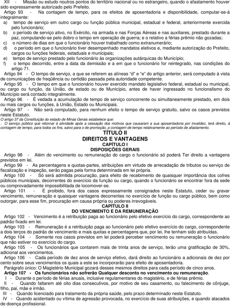 anteriormente exercida pelo funcionário; b) o período de serviço ativo, no Exército, na armada e nas Forças Aéreas e nas auxiliares, prestado durante a paz, computando-se pelo dobro o tempo em