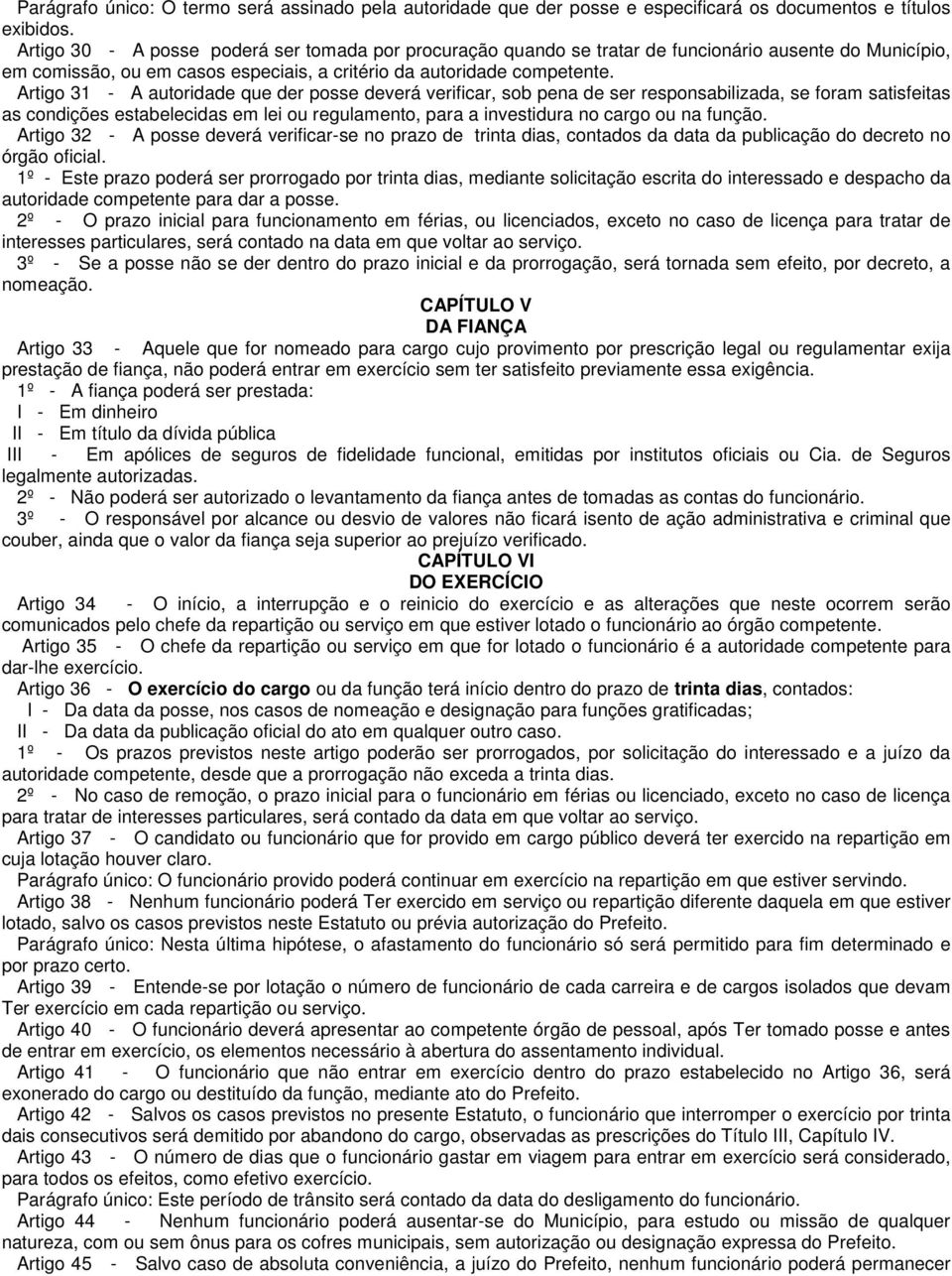 Artigo 31 - A autoridade que der posse deverá verificar, sob pena de ser responsabilizada, se foram satisfeitas as condições estabelecidas em lei ou regulamento, para a investidura no cargo ou na