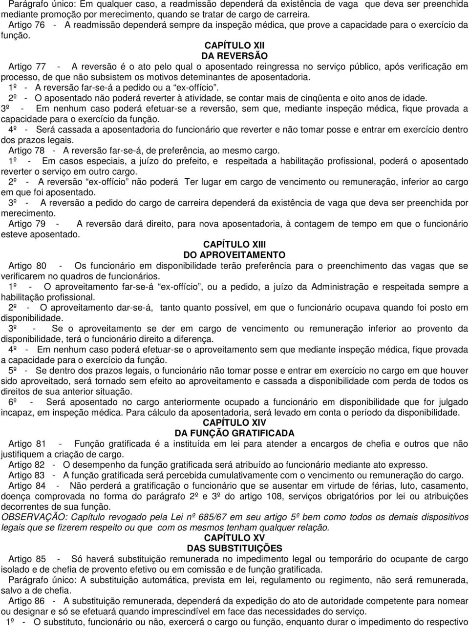 CAPÍTULO XII DA REVERSÃO Artigo 77 - A reversão é o ato pelo qual o aposentado reingressa no serviço público, após verificação em processo, de que não subsistem os motivos deteminantes de