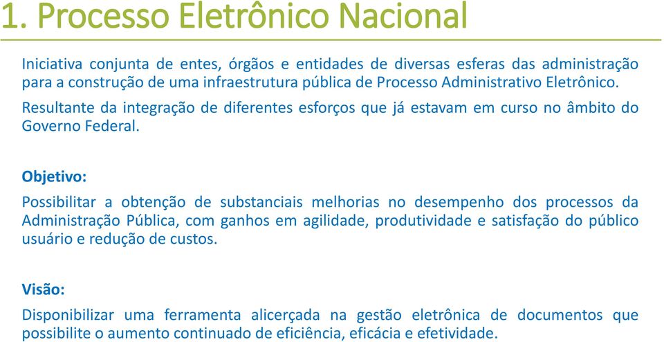 Objetivo: Possibilitar a obtenção de substanciais melhorias no desempenho dos processos da Administração Pública, com ganhos em agilidade, produtividade e satisfação