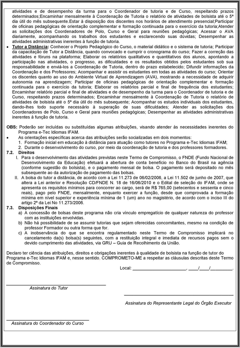 estar à disposição dos discentes nos horários de atendimento presencial;participar de oficinas pedagógicas de orientação complementar e formação continuada para o exercício da tutoria;atender as