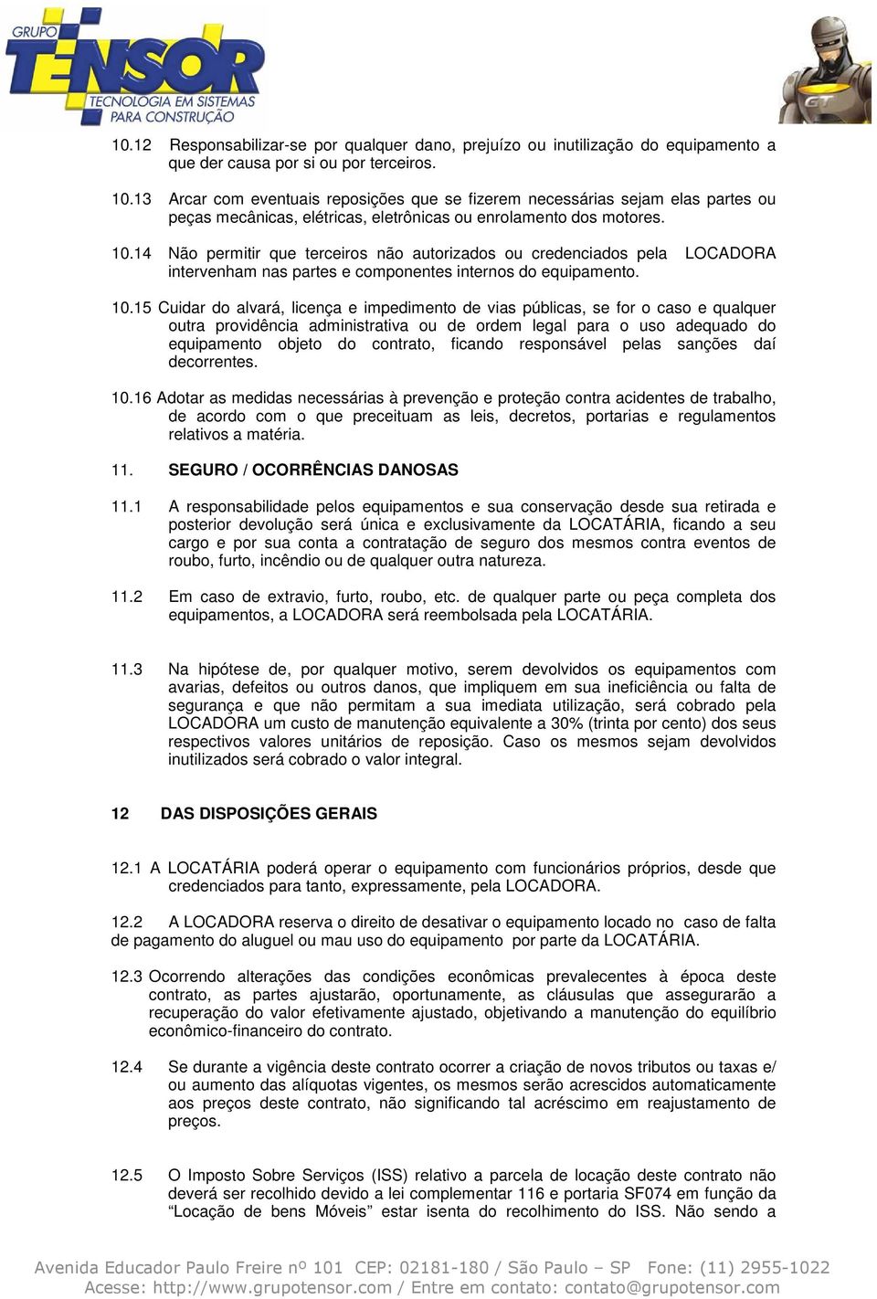 14 Não permitir que terceiros não autorizados ou credenciados pela LOCADORA intervenham nas partes e componentes internos do equipamento. 10.