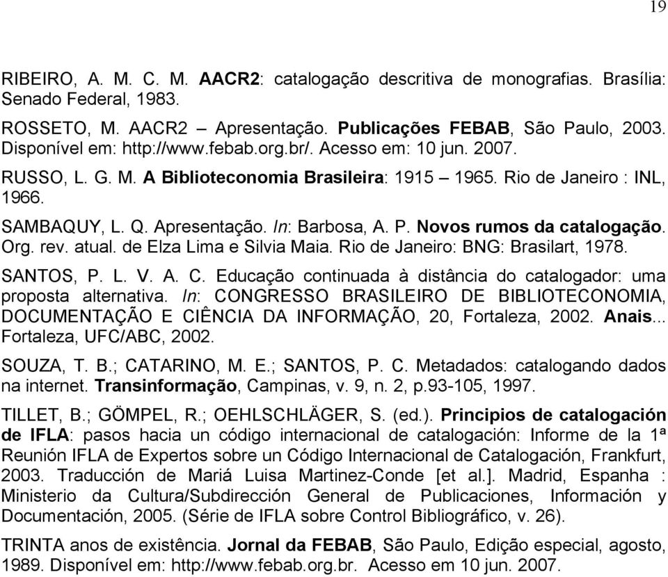 Novos rumos da catalogação. Org. rev. atual. de Elza Lima e Silvia Maia. Rio de Janeiro: BNG: Brasilart, 1978. SANTOS, P. L. V. A. C.