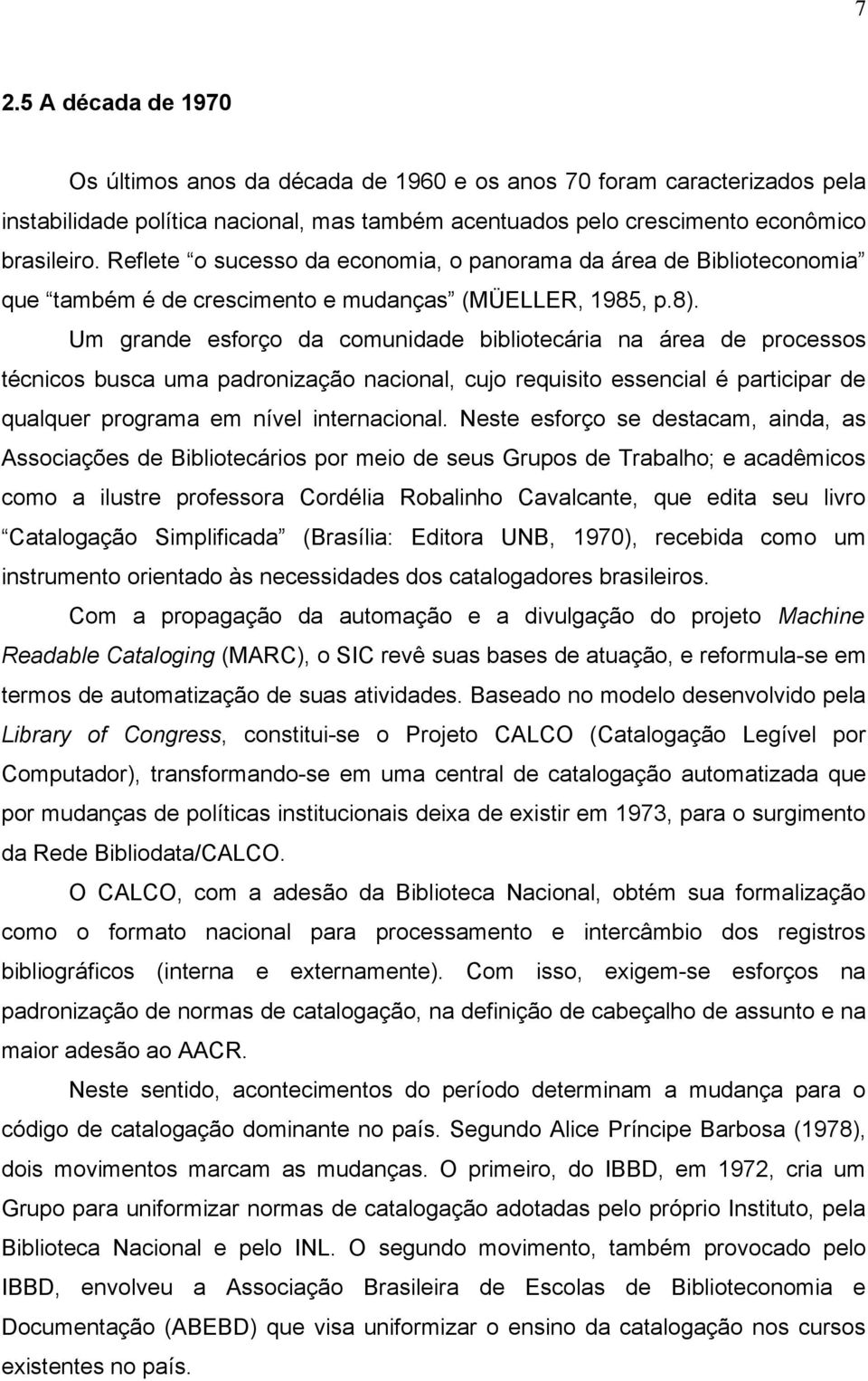 Um grande esforço da comunidade bibliotecária na área de processos técnicos busca uma padronização nacional, cujo requisito essencial é participar de qualquer programa em nível internacional.