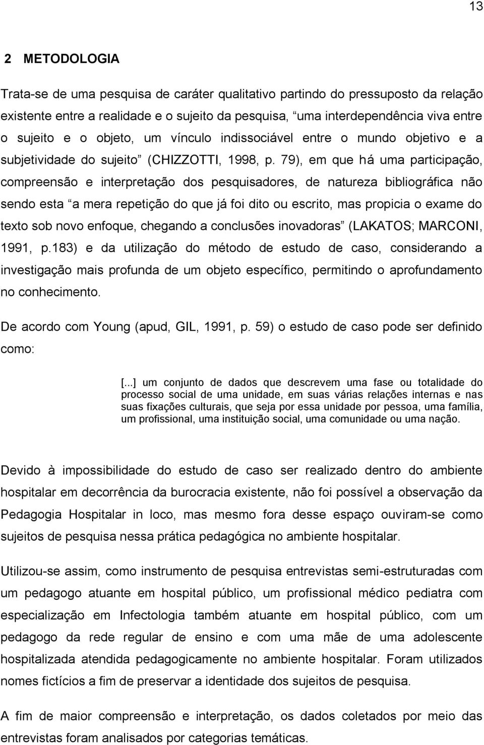 79), em que há uma participação, compreensão e interpretação dos pesquisadores, de natureza bibliográfica não sendo esta a mera repetição do que já foi dito ou escrito, mas propicia o exame do texto