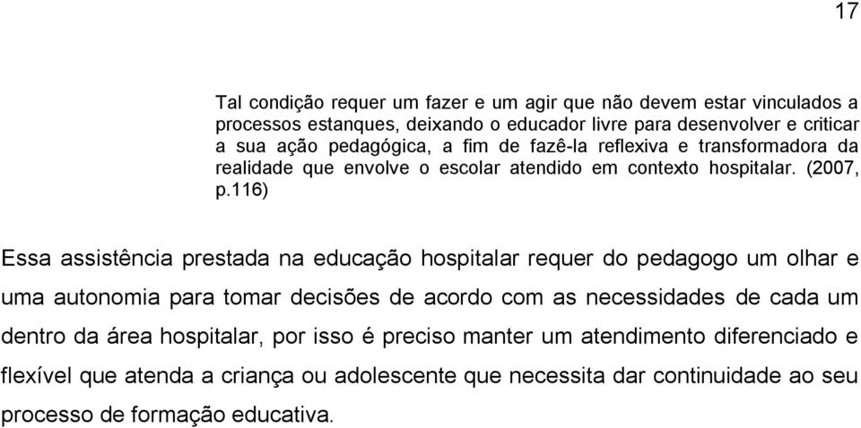 116) Essa assistência prestada na educação hospitalar requer do pedagogo um olhar e uma autonomia para tomar decisões de acordo com as necessidades de cada um