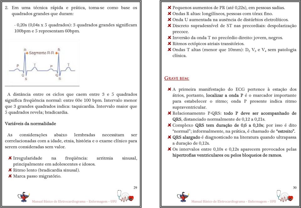 Discreto supradesnível de ST nas precordiais: despolarização precoce. Inversão da onda T no precórdio direito: jovem, negros. Ritmos ectópicos atriais transitórios.