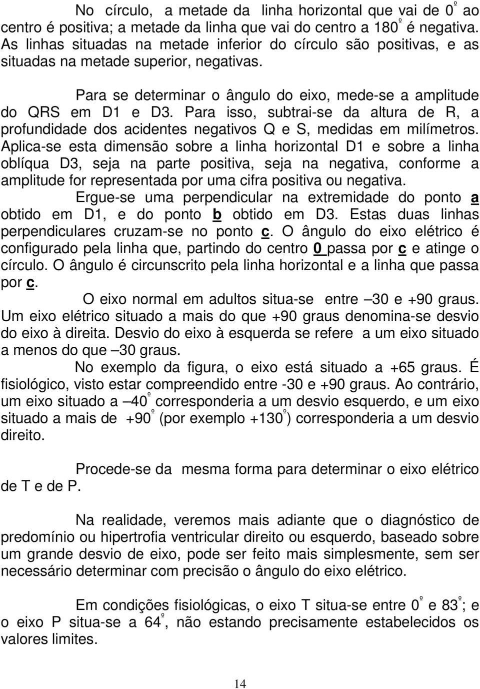 Para isso, subtrai-se da altura de R, a profundidade dos acidentes negativos Q e S, medidas em milímetros.