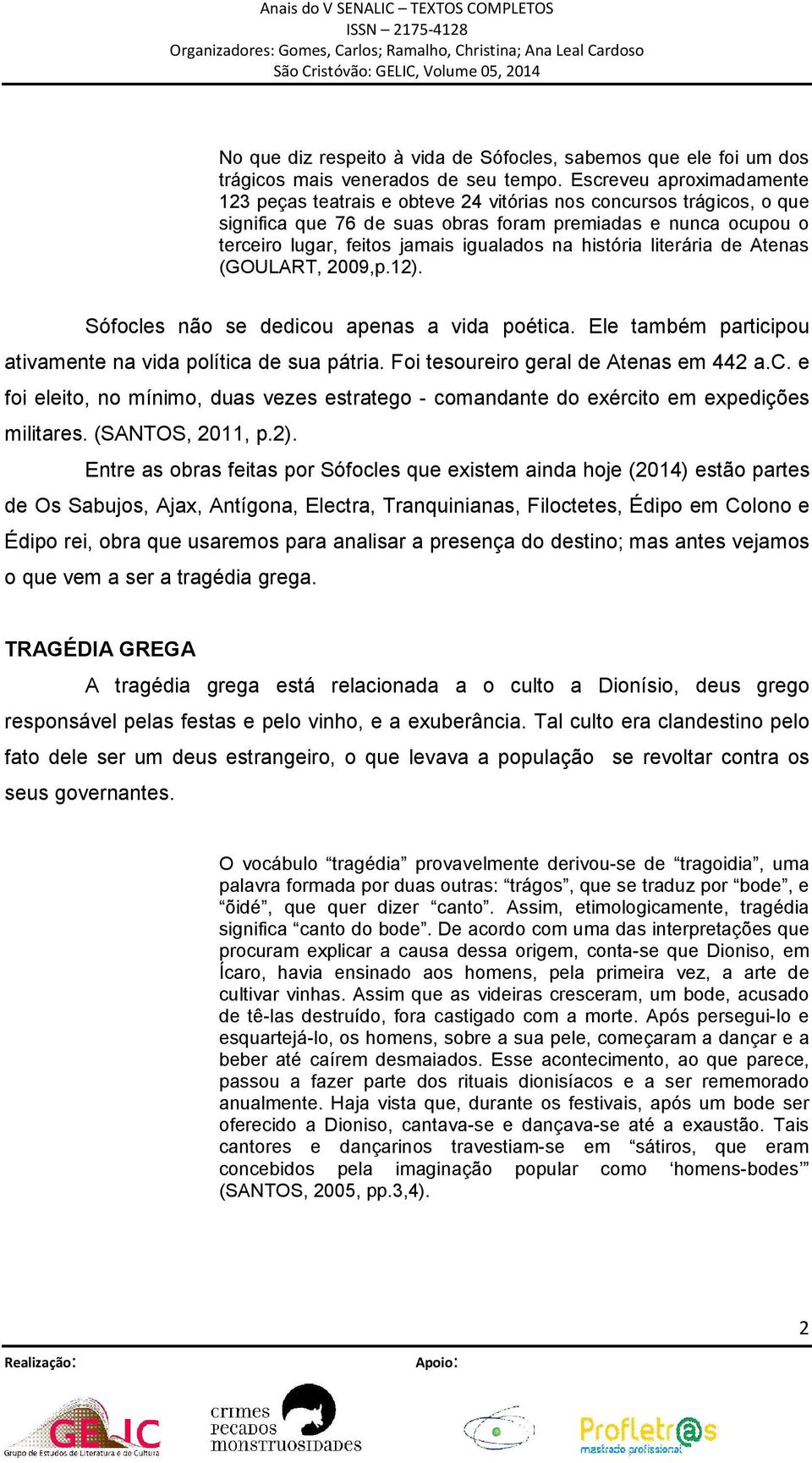 na história literária de Atenas (GOULART, 2009,p.12). Sófocles não se dedicou apenas a vida poética. Ele também participou ativamente na vida política de sua pátria.