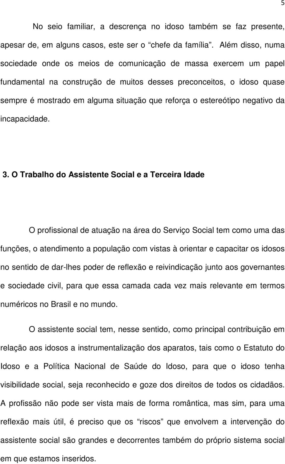 reforça o estereótipo negativo da incapacidade. 3.