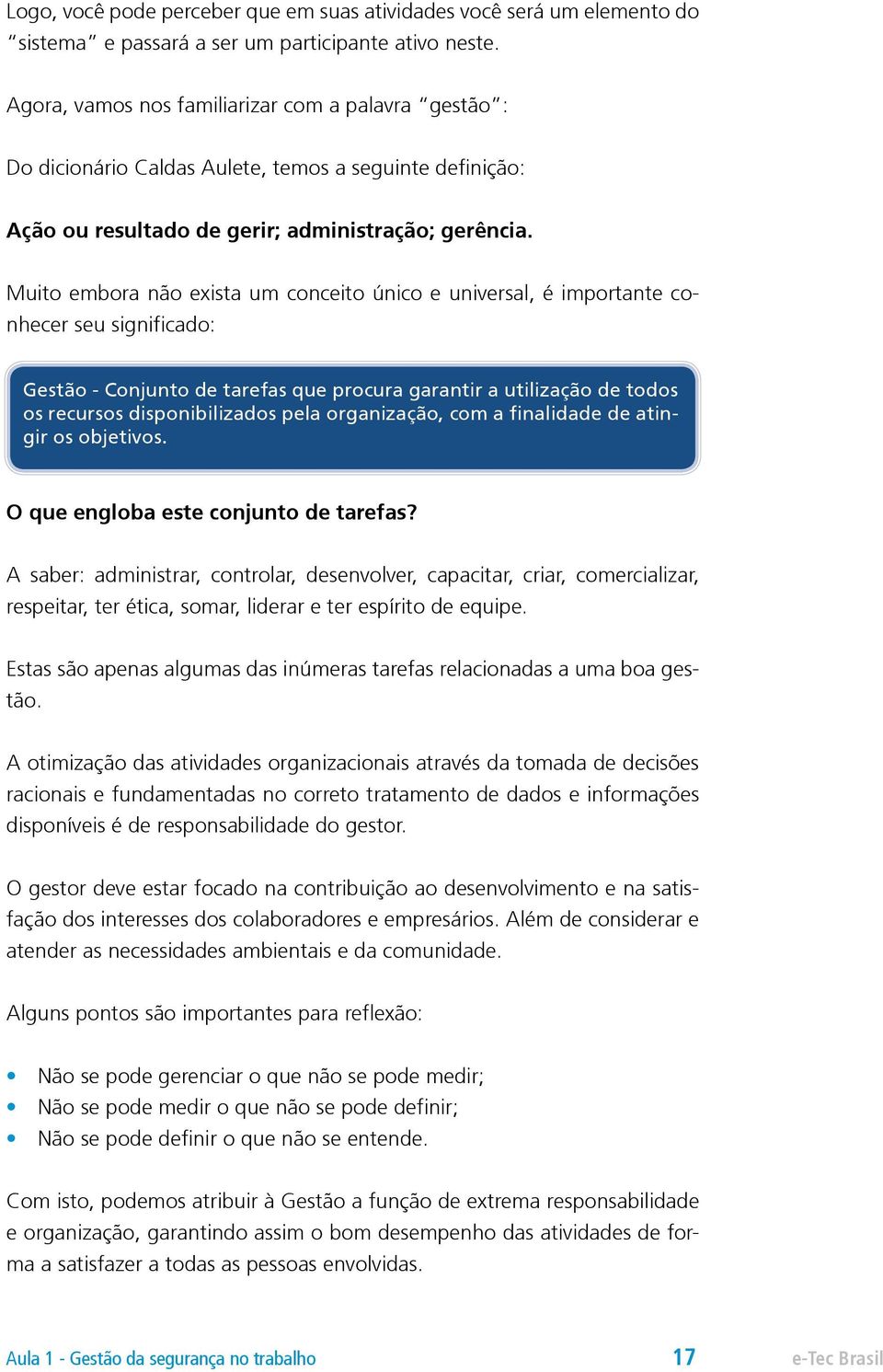 Muito embora não exista um conceito único e universal, é importante conhecer seu significado: Gestão - Conjunto de tarefas que procura garantir a utilização de todos os recursos disponibilizados pela