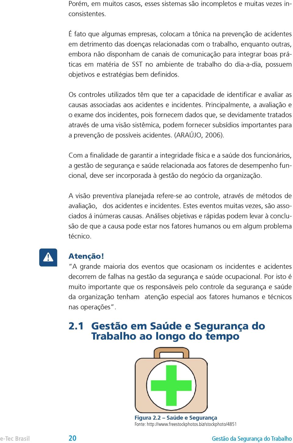 integrar boas práticas em matéria de SST no ambiente de trabalho do dia-a-dia, possuem objetivos e estratégias bem definidos.