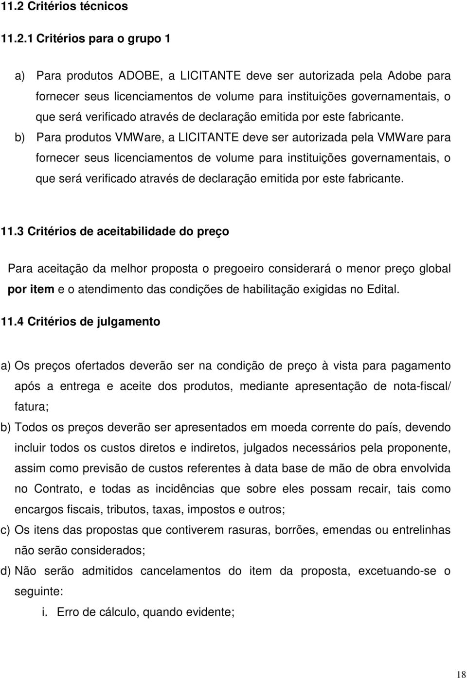 b) Para produtos VMWare, a LICITANTE deve ser autorizada pela VMWare para fornecer seus licenciamentos de volume para instituições  11.