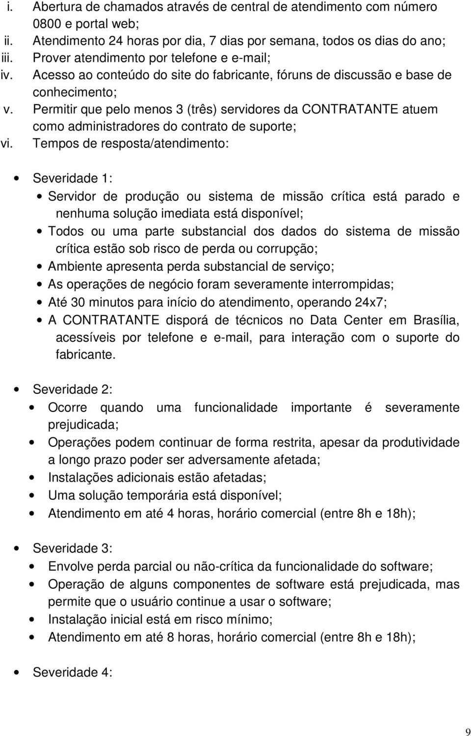 Permitir que pelo menos 3 (três) servidores da CONTRATANTE atuem como administradores do contrato de suporte; vi.