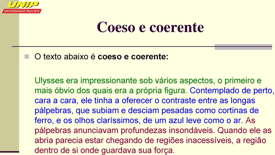 Contemplado de perto, cara a cara, ele tinha a oferecer o contraste entre as longas pálpebras, que subiam e desciam pesadas como