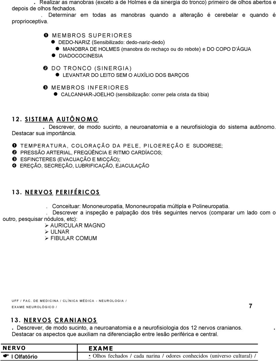 ME MB ROS SUPERIO RES DEDO-NARIZ (Sensibilizado: dedo-nariz-dedo) MANOBRA DE HOLMES (manobra do rechaço ou do rebote) e DO COPO D ÁGUA DIADOCOCINESIA DO TRONCO (S INE RGIA ) LEVANTAR DO LEITO SEM O