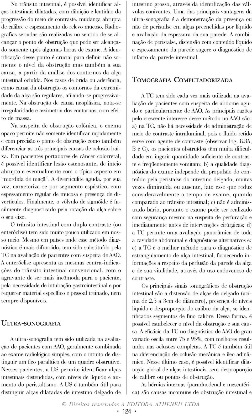 A identificação desse ponto é crucial para definir não somente o nível da obstrução mas também a sua causa, a partir da análise dos contornos da alça intestinal ocluída.