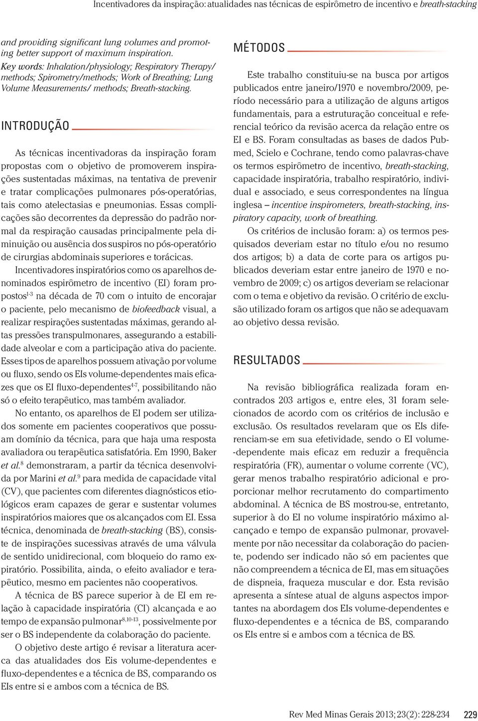 introdução As técnicas incentivadoras da inspiração foram propostas com o objetivo de promoverem inspirações sustentadas máximas, na tentativa de prevenir e tratar complicações pulmonares