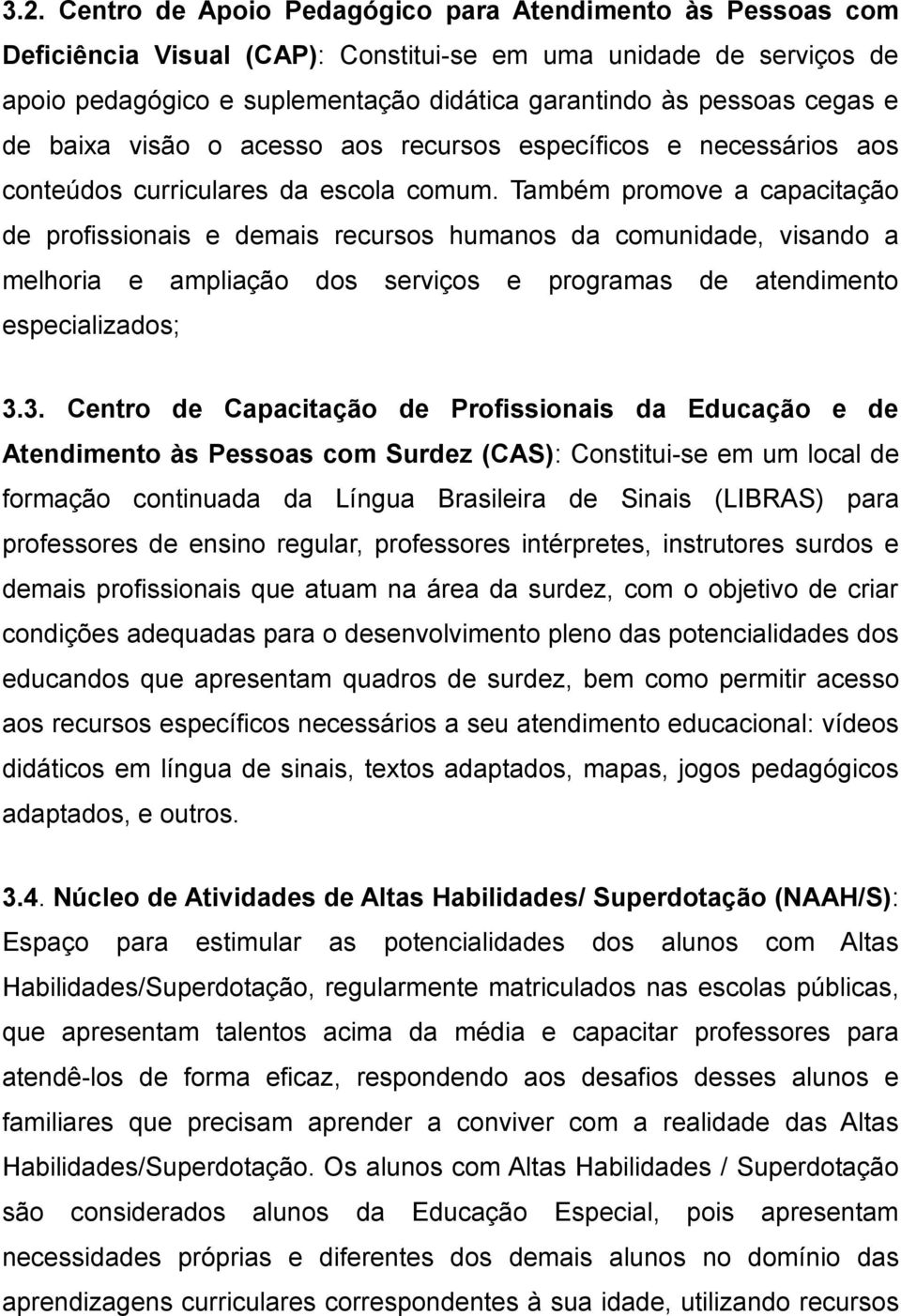 Também promove a capacitação de profissionais e demais recursos humanos da comunidade, visando a melhoria e ampliação dos serviços e programas de atendimento especializados; 3.