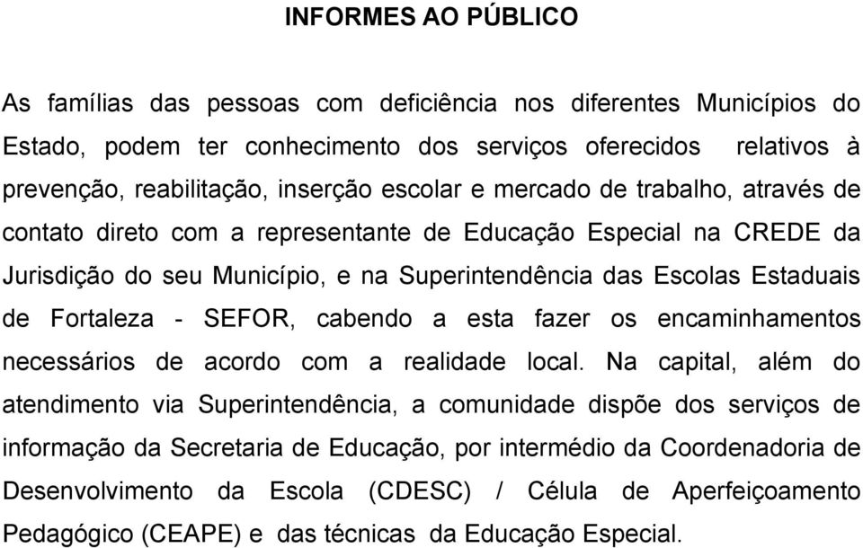 Fortaleza - SEFOR, cabendo a esta fazer os encaminhamentos necessários de acordo com a realidade local.