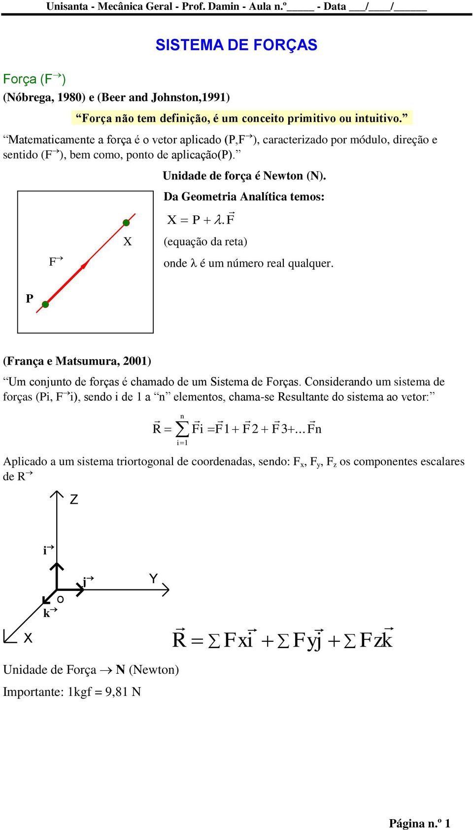 Da Geometria Analítica temos: X P. F (equação da reta) onde é um número real qualquer. P (França e Matsumura, 2001) Um conjunto de forças é chamado de um Sistema de Forças.