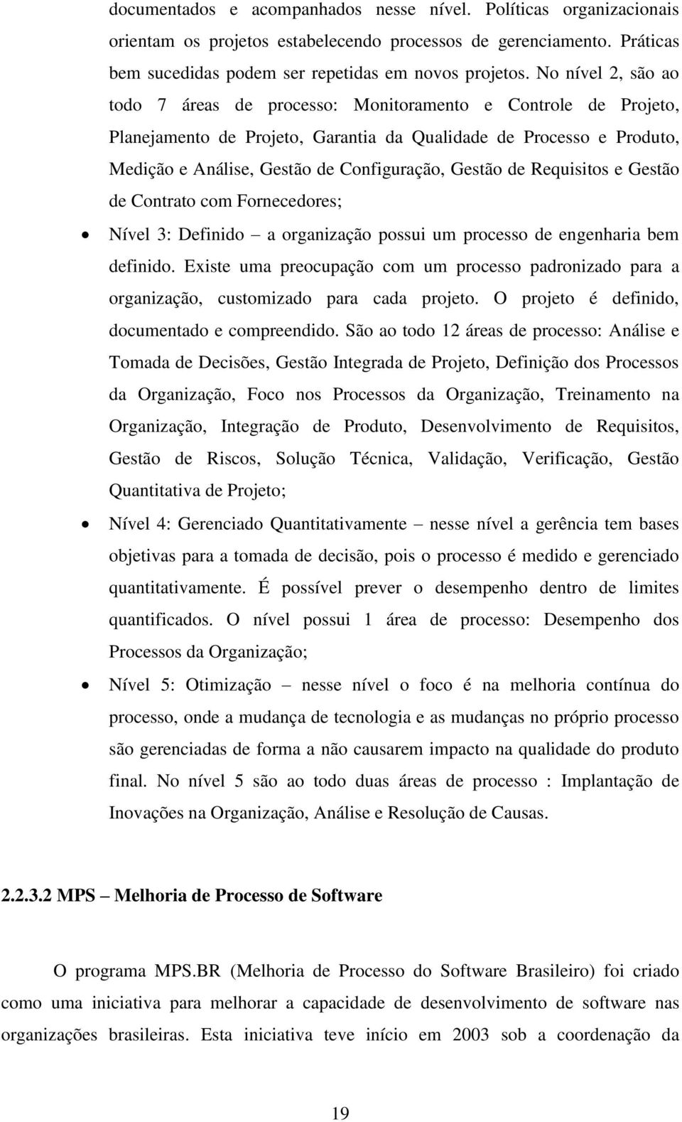 Gestão de Requisitos e Gestão de Contrato com Fornecedores; Nível 3: Definido a organização possui um processo de engenharia bem definido.