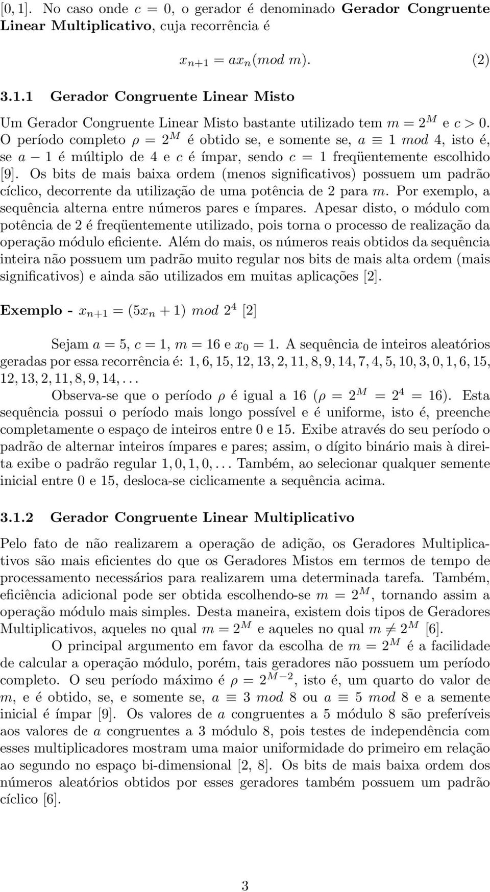 O período completo ρ = 2 M é obtido se, e somente se, a 1 mod 4, isto é, se a 1 é múltiplo de 4 e c é ímpar, sendo c = 1 freqüentemente escolhido [9].