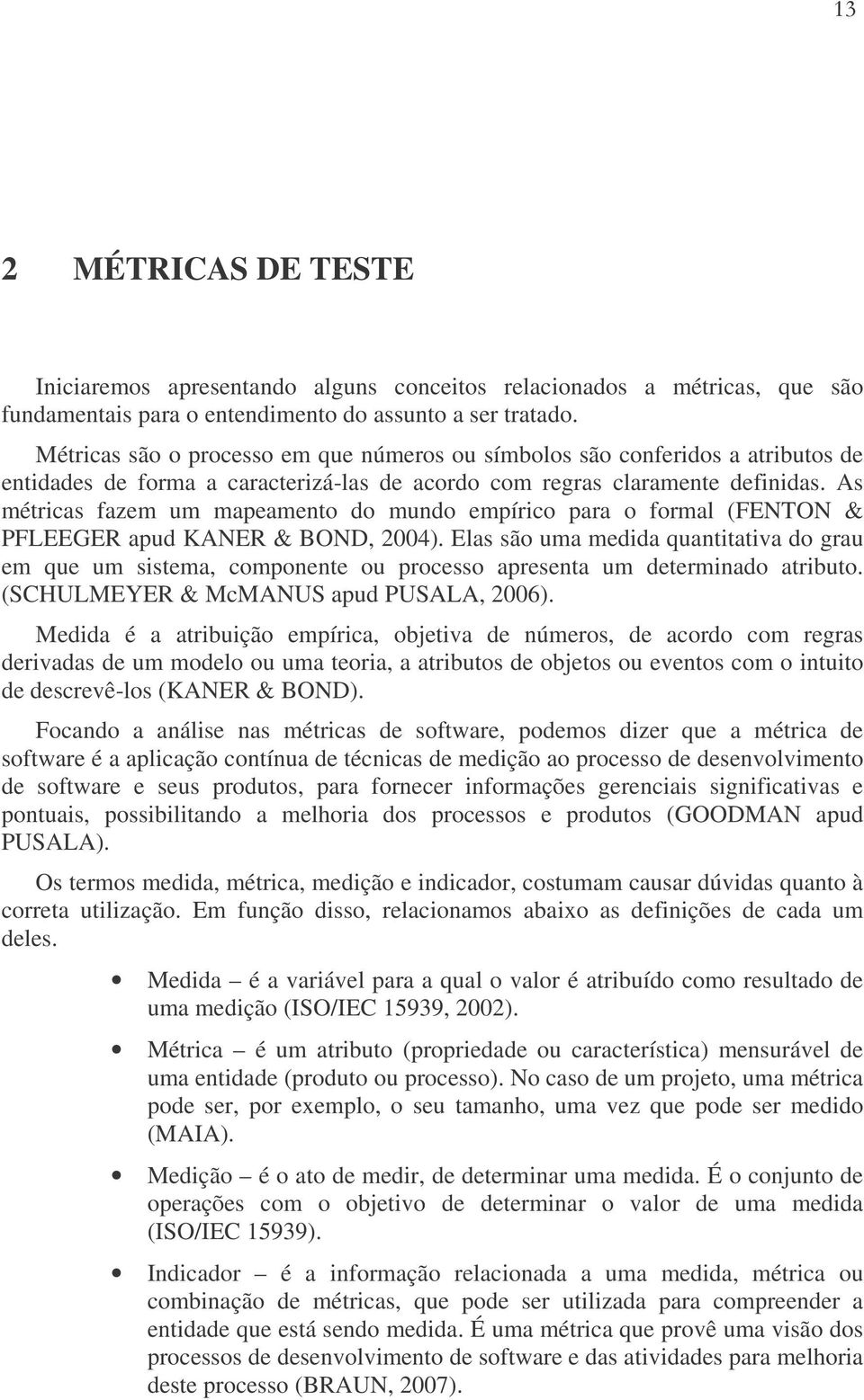 As métricas fazem um mapeamento do mundo empírico para o formal (FENTON & PFLEEGER apud KANER & BOND, 2004).