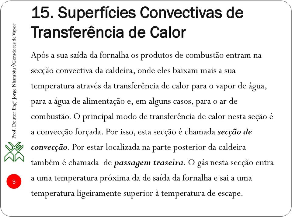 O principal modo de transferência de calor nesta seção é a convecção forçada. Por isso, esta secção é chamada secção de convecção.