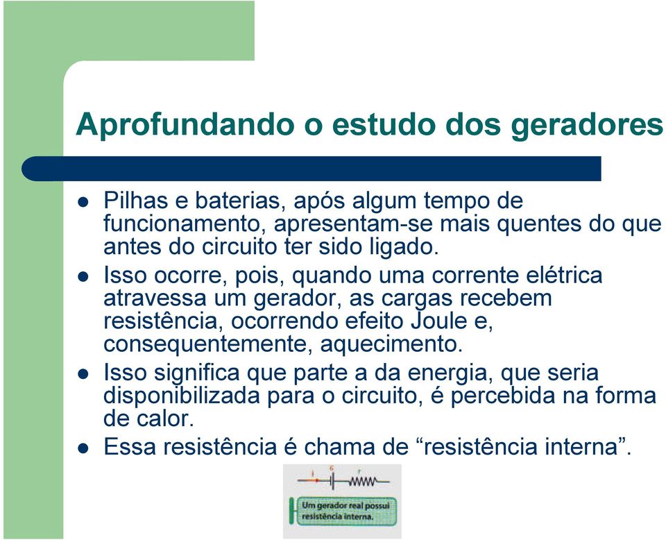 Isso ocorre, pois, quando uma corrente elétrica atravessa um gerador, as cargas recebem resistência, ocorrendo efeito