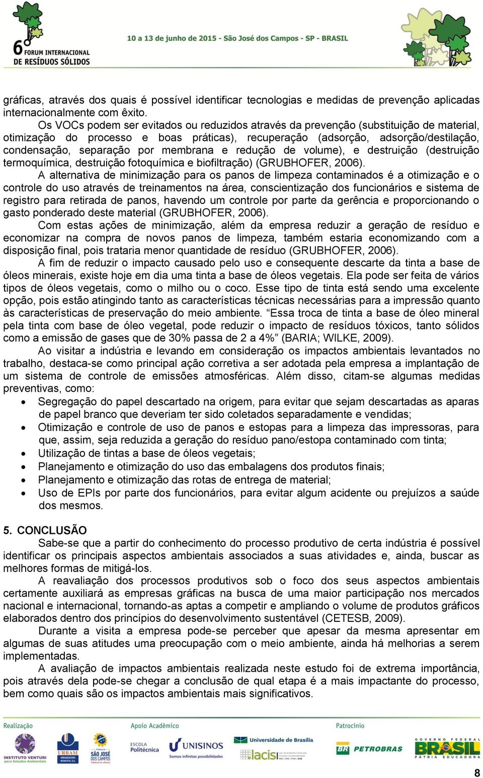 membrana e redução de volume), e destruição (destruição termoquímica, destruição fotoquímica e biofiltração) (GRUBHOFER, 2006).