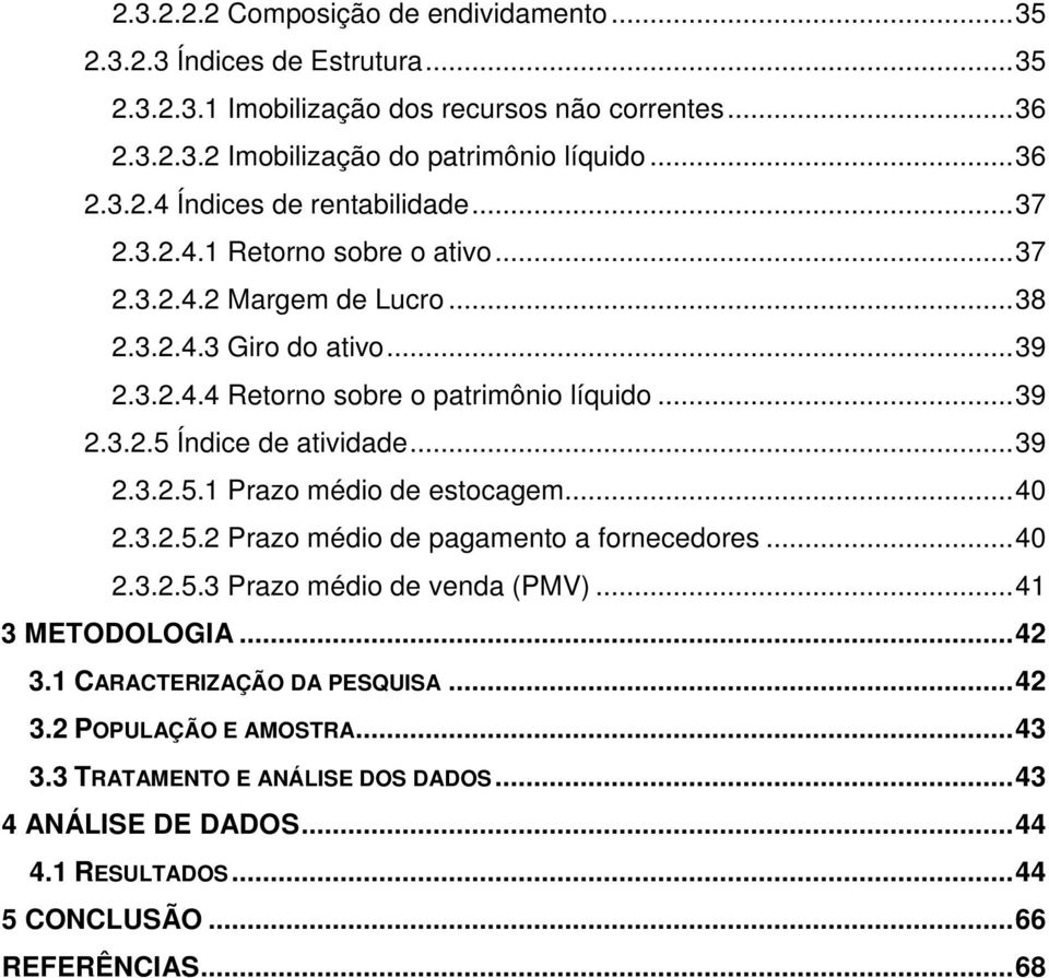 .. 39 2.3.2.5.1 Prazo médio de estocagem... 40 2.3.2.5.2 Prazo médio de pagamento a fornecedores... 40 2.3.2.5.3 Prazo médio de venda (PMV)... 41 3 METODOLOGIA... 42 3.