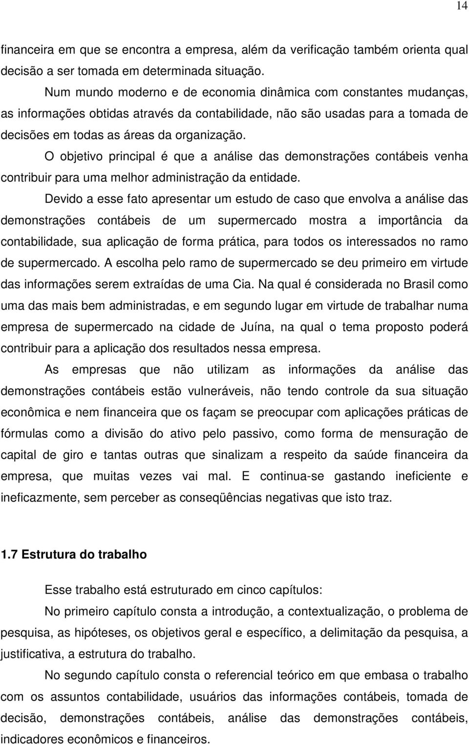 O objetivo principal é que a análise das demonstrações contábeis venha contribuir para uma melhor administração da entidade.