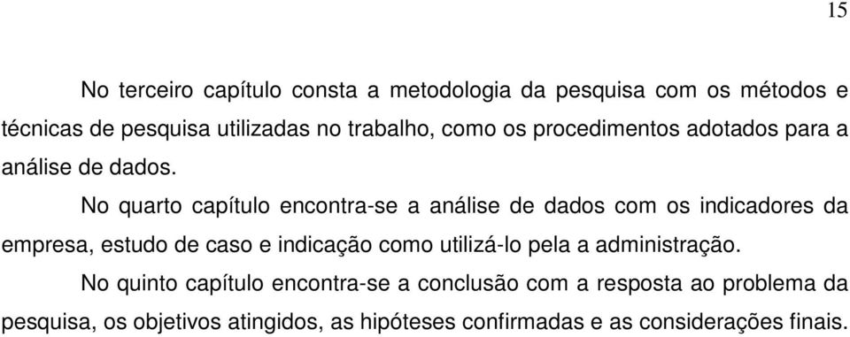 No quarto capítulo encontra-se a análise de dados com os indicadores da empresa, estudo de caso e indicação como