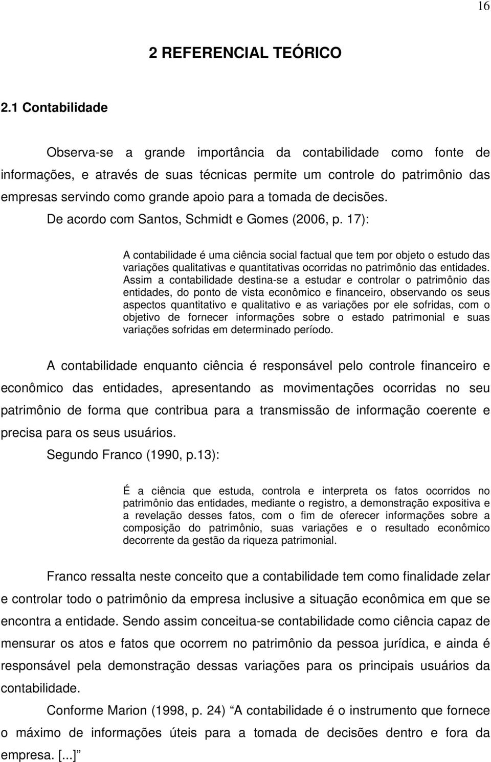 tomada de decisões. De acordo com Santos, Schmidt e Gomes (2006, p.