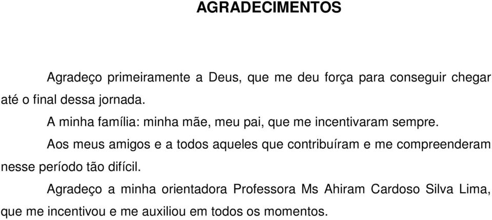 Aos meus amigos e a todos aqueles que contribuíram e me compreenderam nesse período tão difícil.