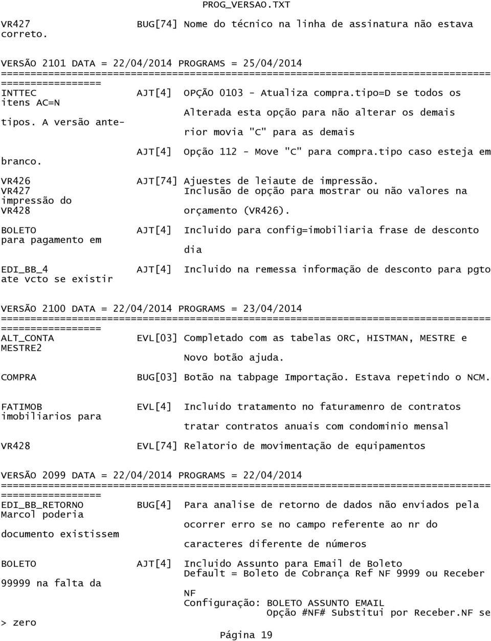 VR426 VR427 impressão do VR428 BOLETO para pagamento em EDI_BB_4 ate vcto se existir AJT[4] Opção 112 - Move "C" para compra.tipo caso esteja em AJT[74] Ajuestes de leiaute de impressão.