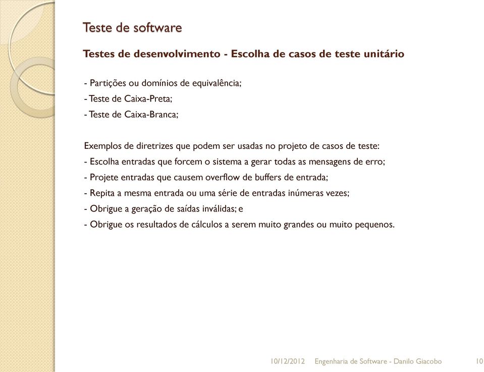 mensagens de erro; - Projete entradas que causem overflow de buffers de entrada; - Repita a mesma entrada ou uma série de entradas inúmeras vezes; -