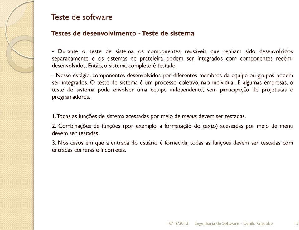 O teste de sistema é um processo coletivo, não individual. E algumas empresas, o teste de sistema pode envolver uma equipe independente, sem participação de projetistas e programadores. 1.