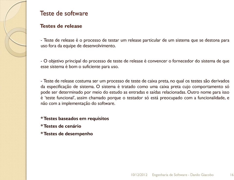 - Teste de release costuma ser um processo de teste de caixa preta, no qual os testes são derivados da especificação de sistema.