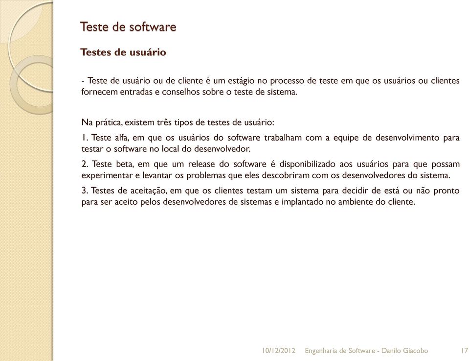 Teste beta, em que um release do software é disponibilizado aos usuários para que possam experimentar e levantar os problemas que eles descobriram com os desenvolvedores do sistema. 3.