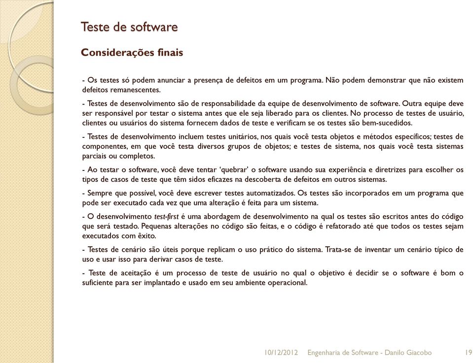 No processo de testes de usuário, clientes ou usuários do sistema fornecem dados de teste e verificam se os testes são bem-sucedidos.