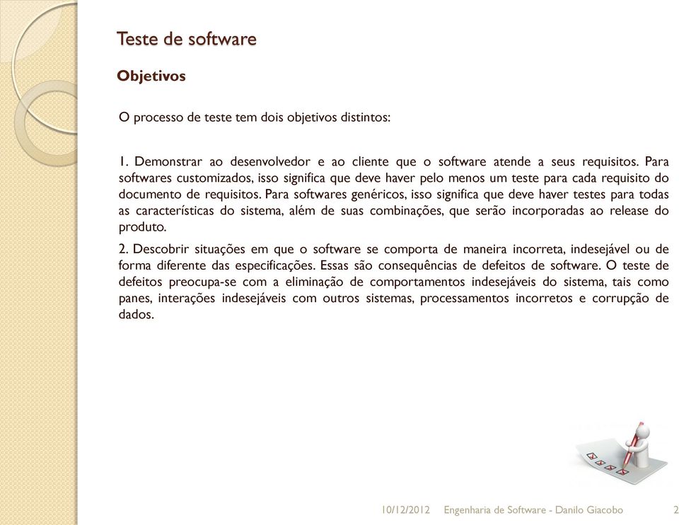 Para softwares genéricos, isso significa que deve haver testes para todas as características do sistema, além de suas combinações, que serão incorporadas ao release do produto. 2.