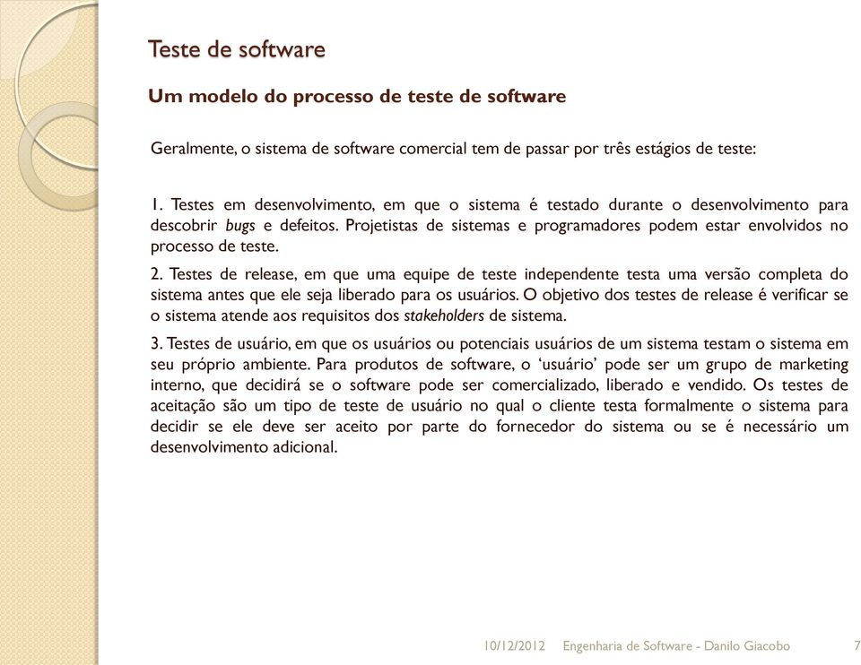 Testes de release, em que uma equipe de teste independente testa uma versão completa do sistema antes que ele seja liberado para os usuários.