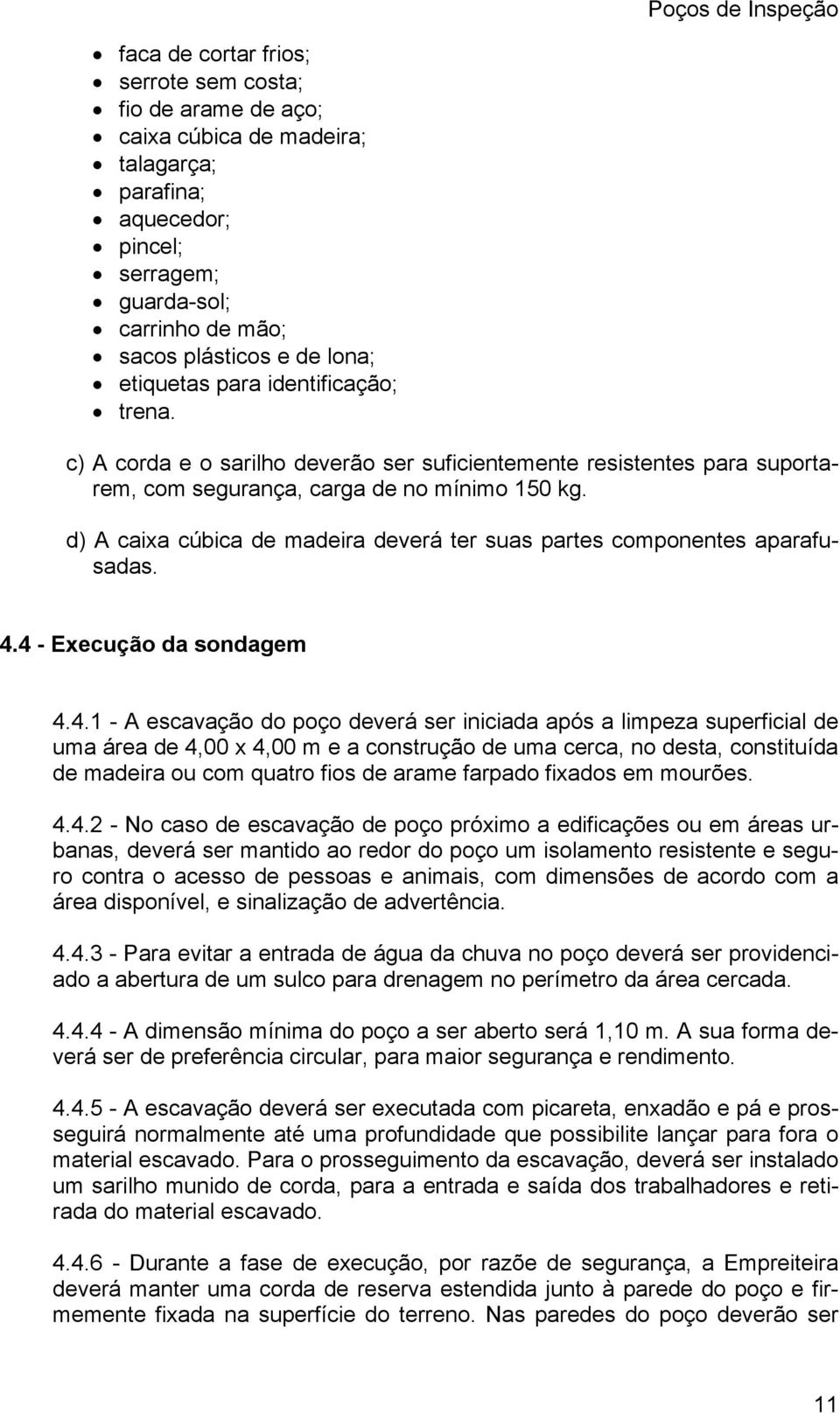 d) A caixa cúbica de madeira deverá ter suas partes componentes aparafusadas. 4.